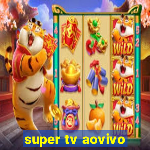 super tv aovivo